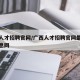 广西人才招聘官网/广西人才招聘官网最新招聘信息网