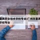 广州番禺职业技术学校专业/广州市番禺职业技术学校专业