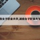 【湖南女子职业大学,湖南女子职业大学是几本】