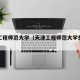 天津工程师范大学（天津工程师范大学是一本吗）