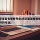 【大学里面有哪些专业/大学里面有哪些专业不允许转专业】
